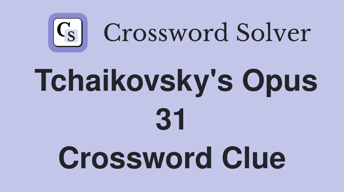 Tchaikovsky's Opus 31 Crossword Clue