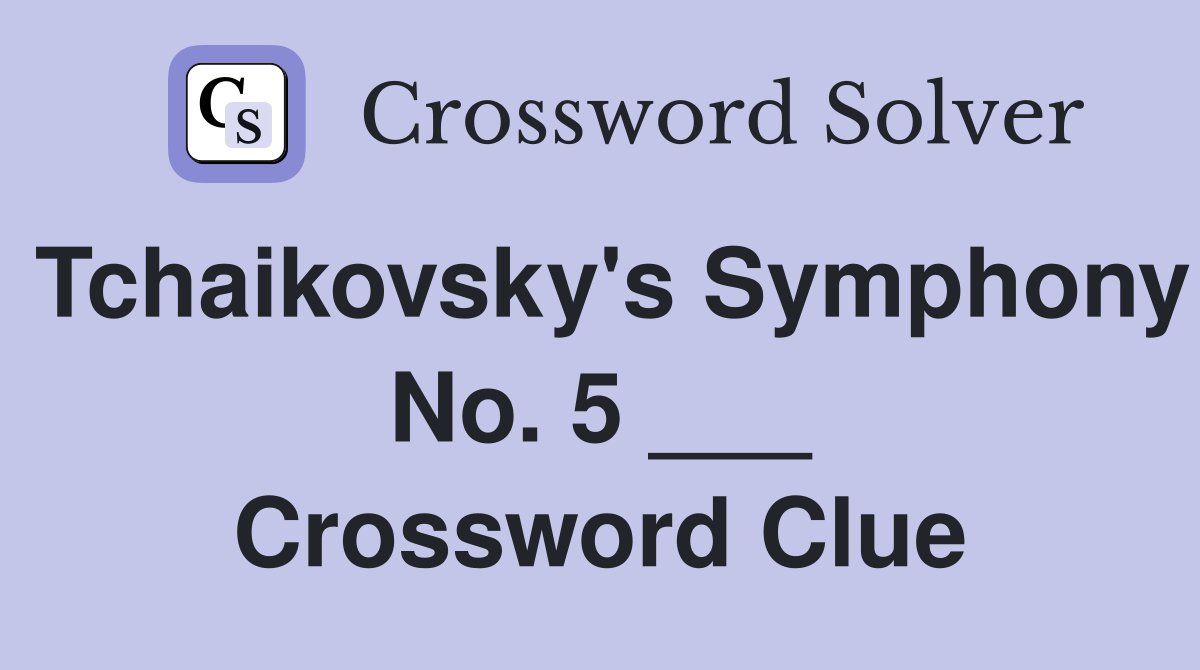 Tchaikovsky's Symphony No. 5 ___ Crossword Clue
