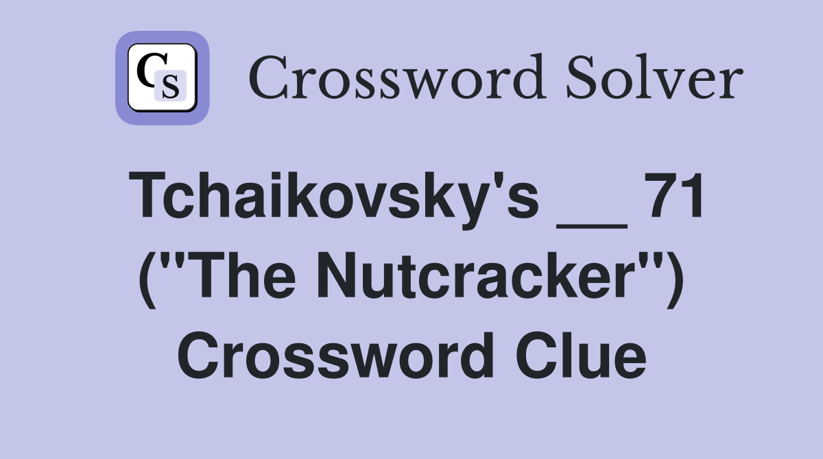 Tchaikovsky's __ 71 (''The Nutcracker'') Crossword Clue