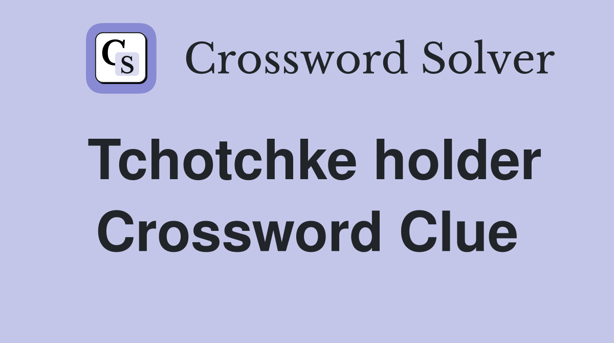 Tchotchke holder Crossword Clue