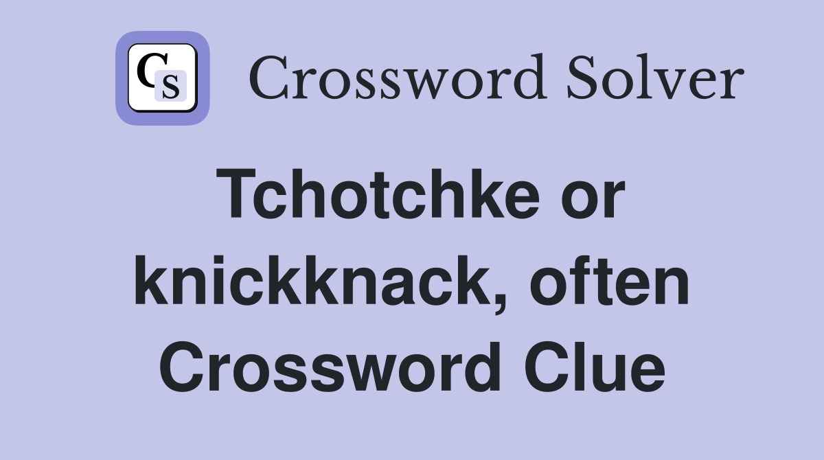 Tchotchke or knickknack, often Crossword Clue