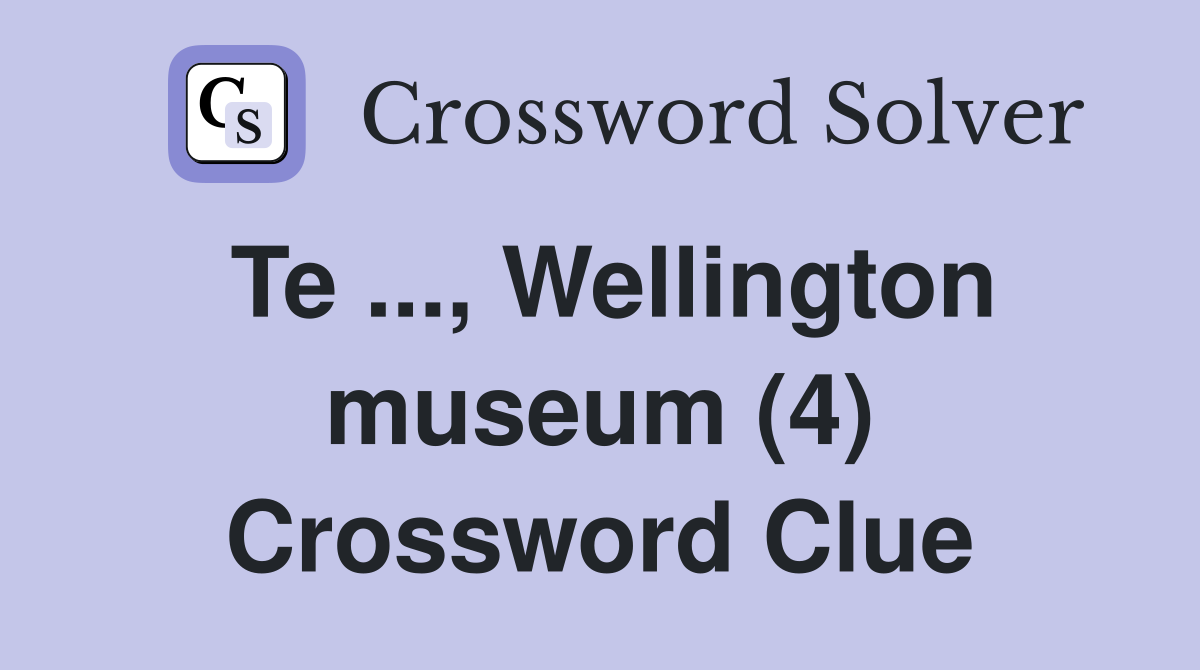 Te ..., Wellington museum (4) Crossword Clue