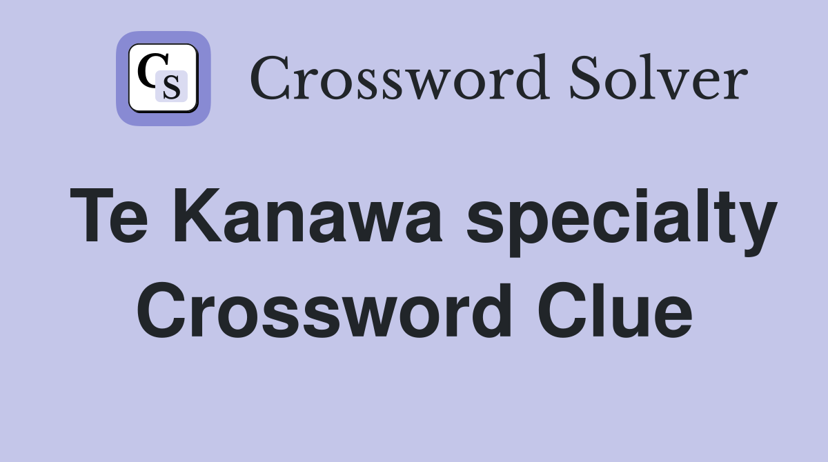 Te Kanawa specialty Crossword Clue