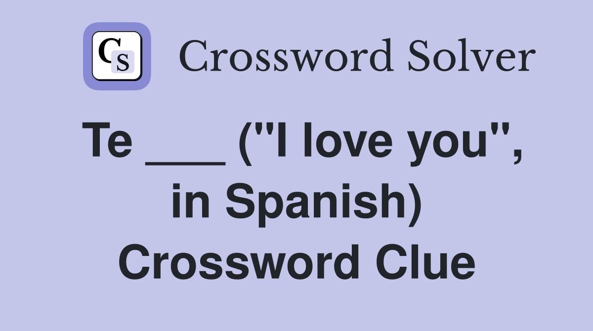 Te ___ ("I love you", in Spanish) Crossword Clue