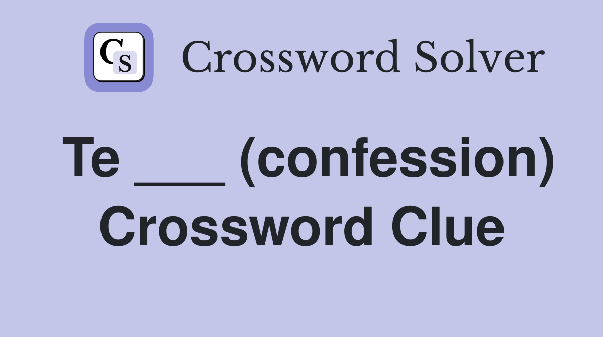 Te ___ (confession) Crossword Clue