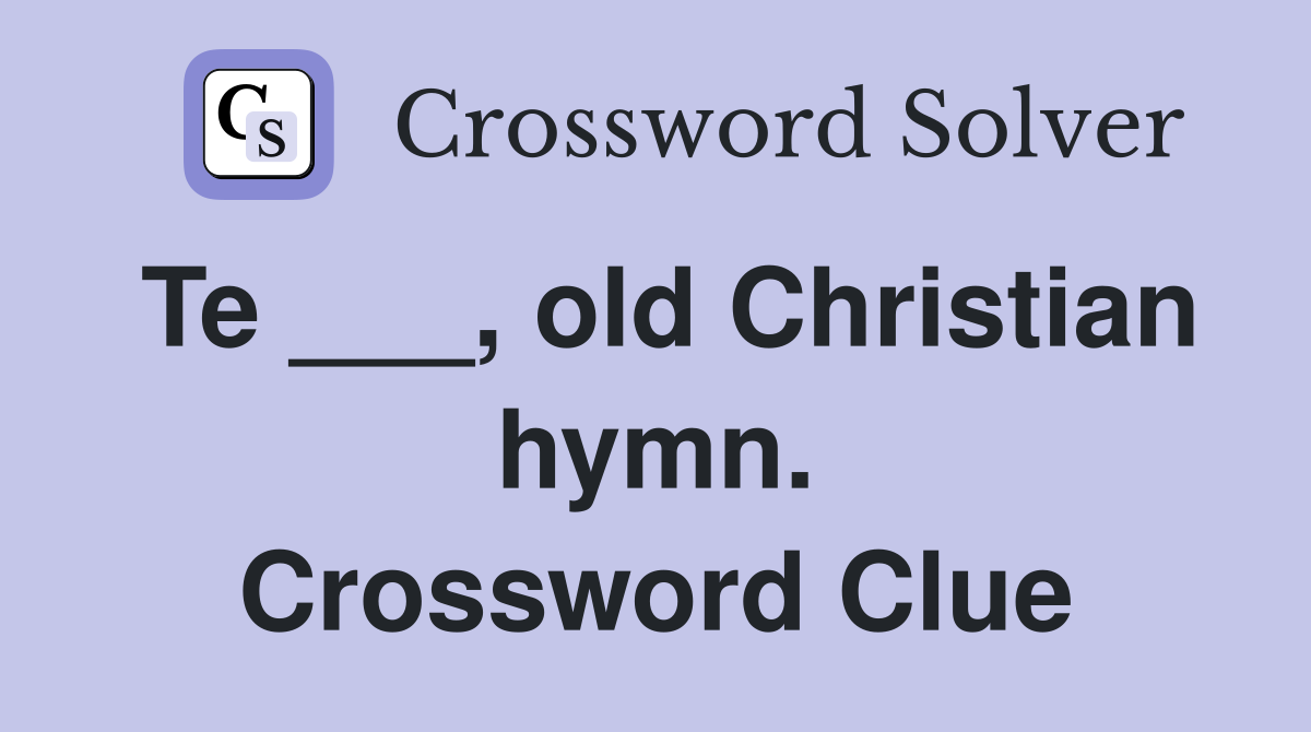 Te ___, old Christian hymn. Crossword Clue