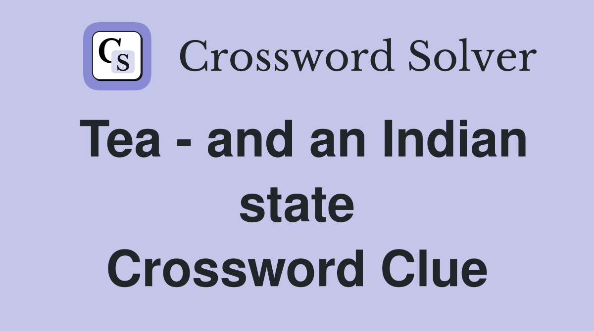 Tea - and an Indian state Crossword Clue