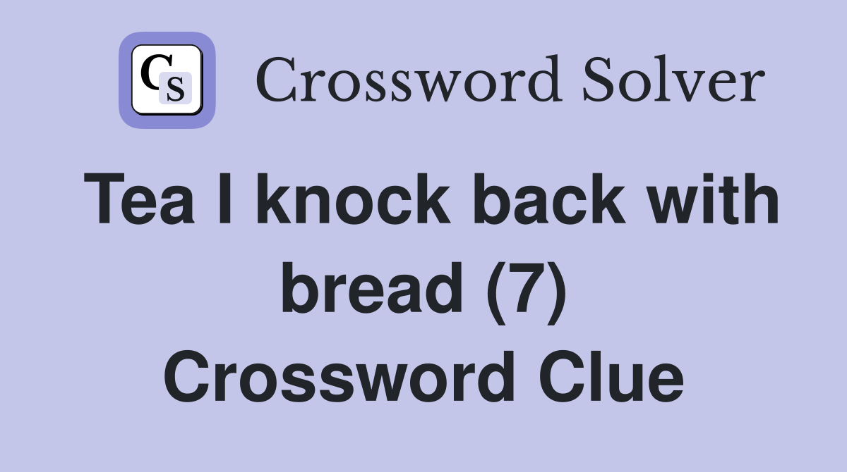 Tea I knock back with bread (7) Crossword Clue