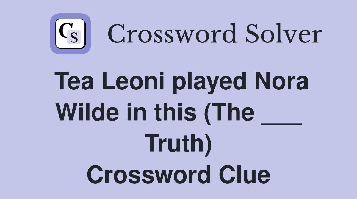 Tea Leoni played Nora Wilde in this (The ___ Truth) Crossword Clue