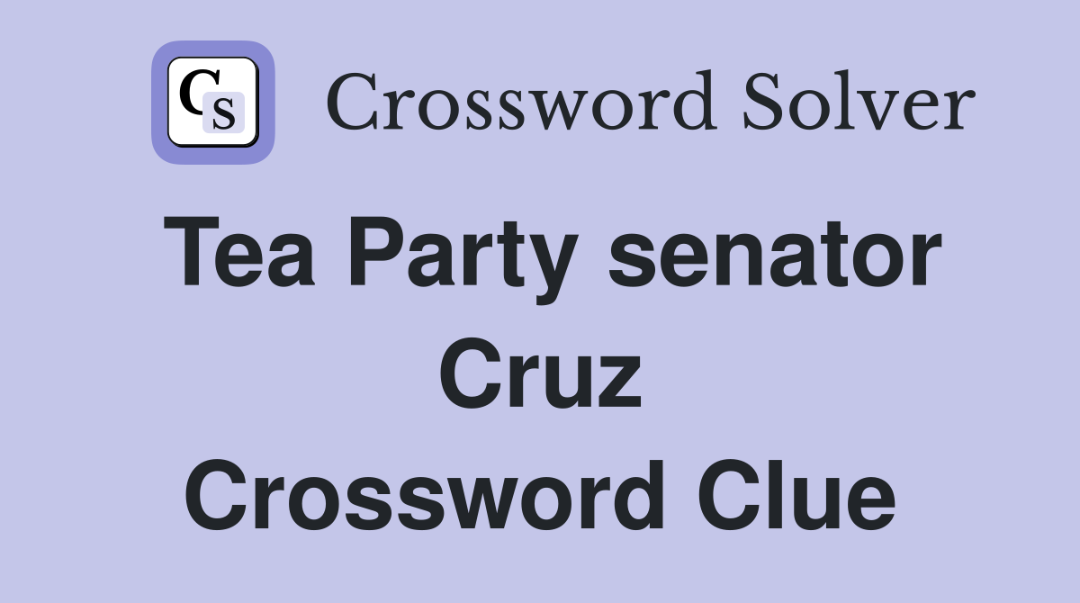 Tea Party senator Cruz Crossword Clue