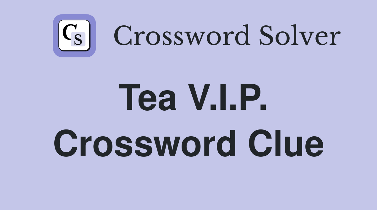 Tea V.I.P. Crossword Clue