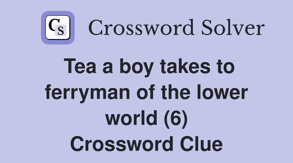 Tea a boy takes to ferryman of the lower world (6) Crossword Clue