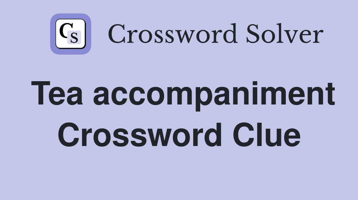 Tea accompaniment Crossword Clue