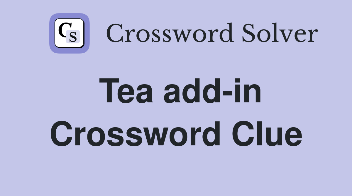 Tea add-in Crossword Clue