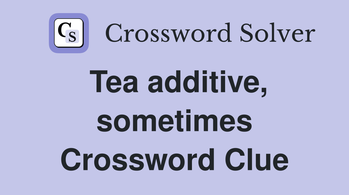 Tea additive, sometimes Crossword Clue