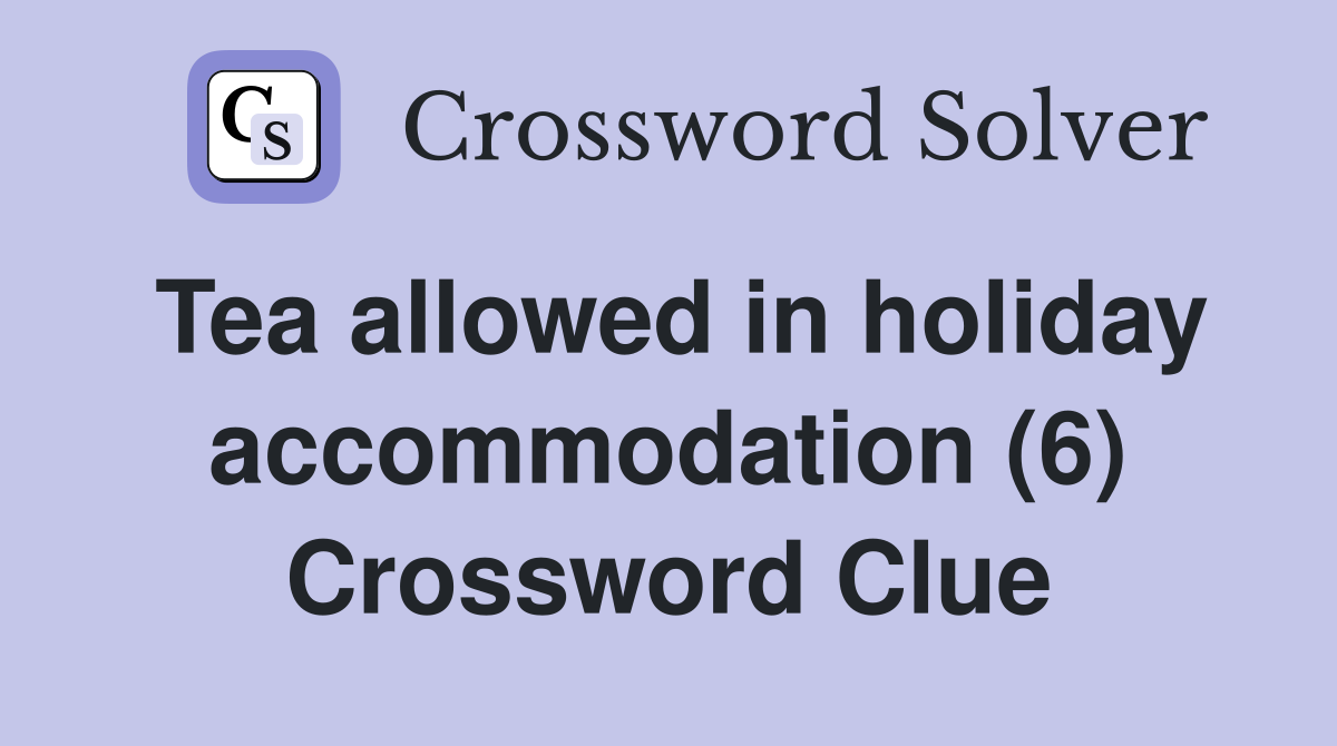 Tea allowed in holiday accommodation (6) Crossword Clue