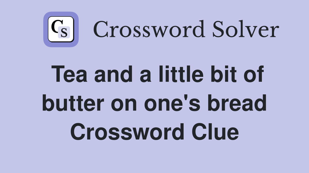 Tea and a little bit of butter on one's bread Crossword Clue
