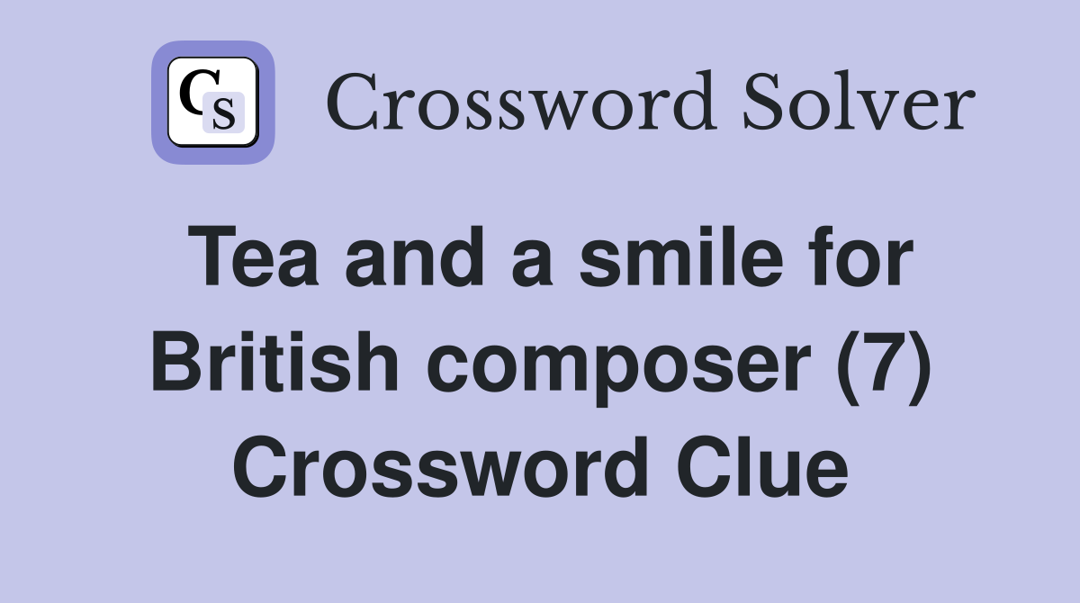 Tea and a smile for British composer (7) Crossword Clue