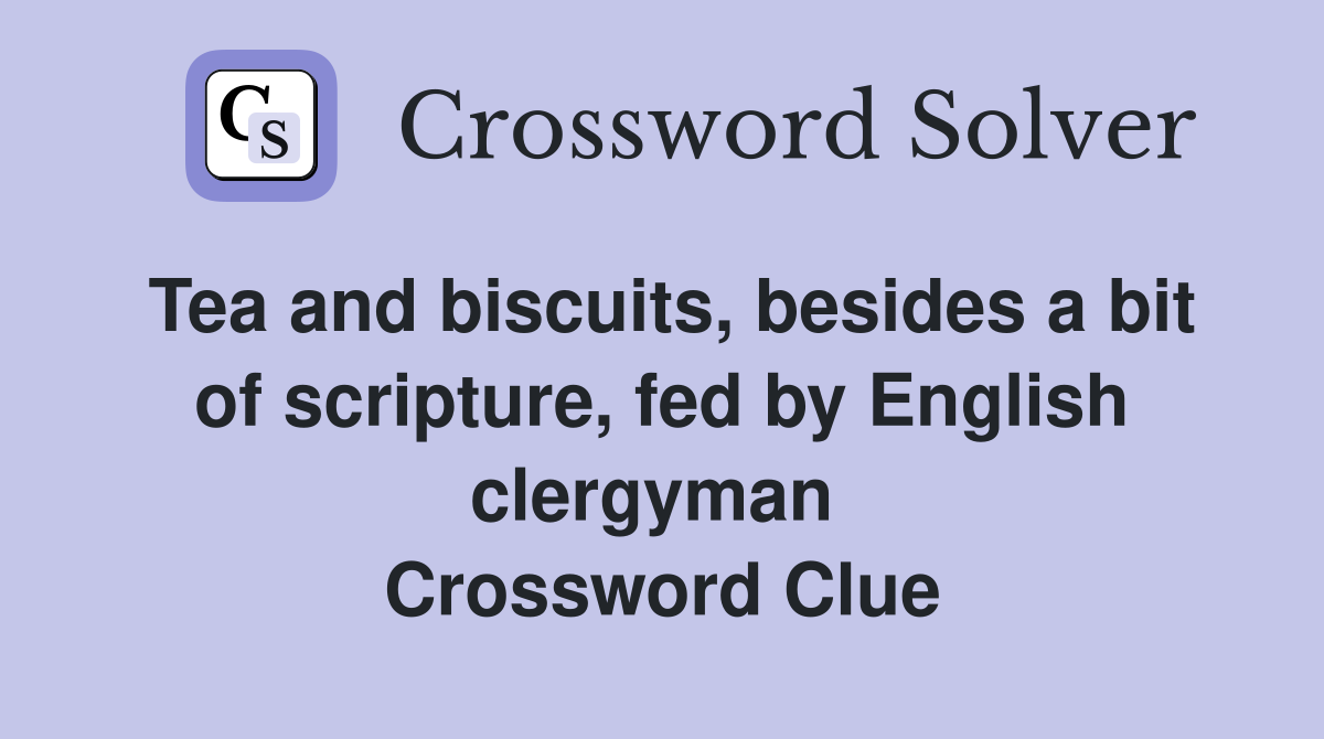 Tea and biscuits, besides a bit of scripture, fed by English clergyman  Crossword Clue