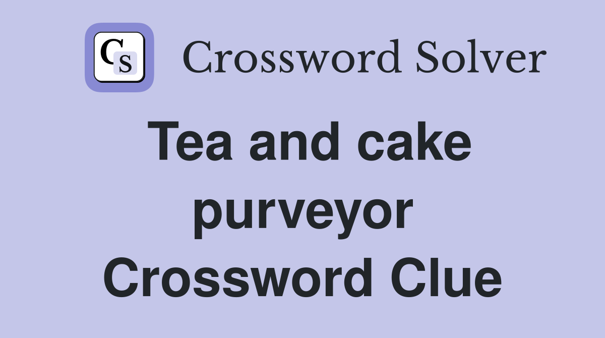 Tea and cake purveyor Crossword Clue