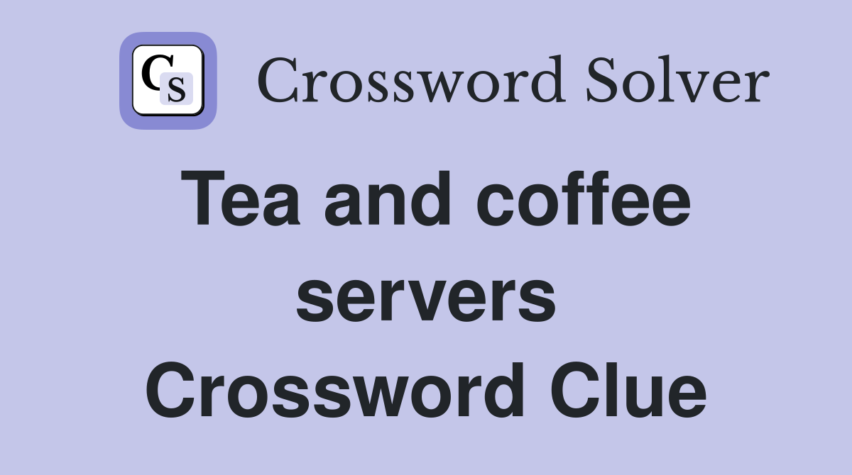 Tea and coffee servers Crossword Clue