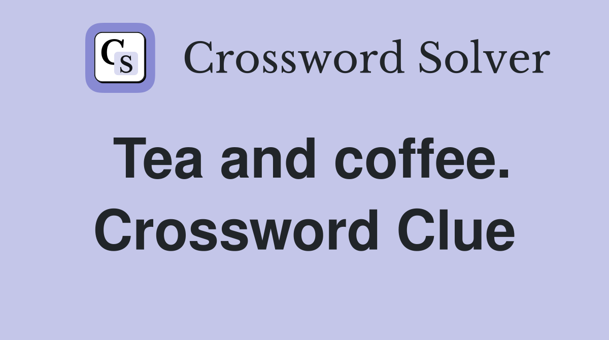 Tea and coffee. Crossword Clue