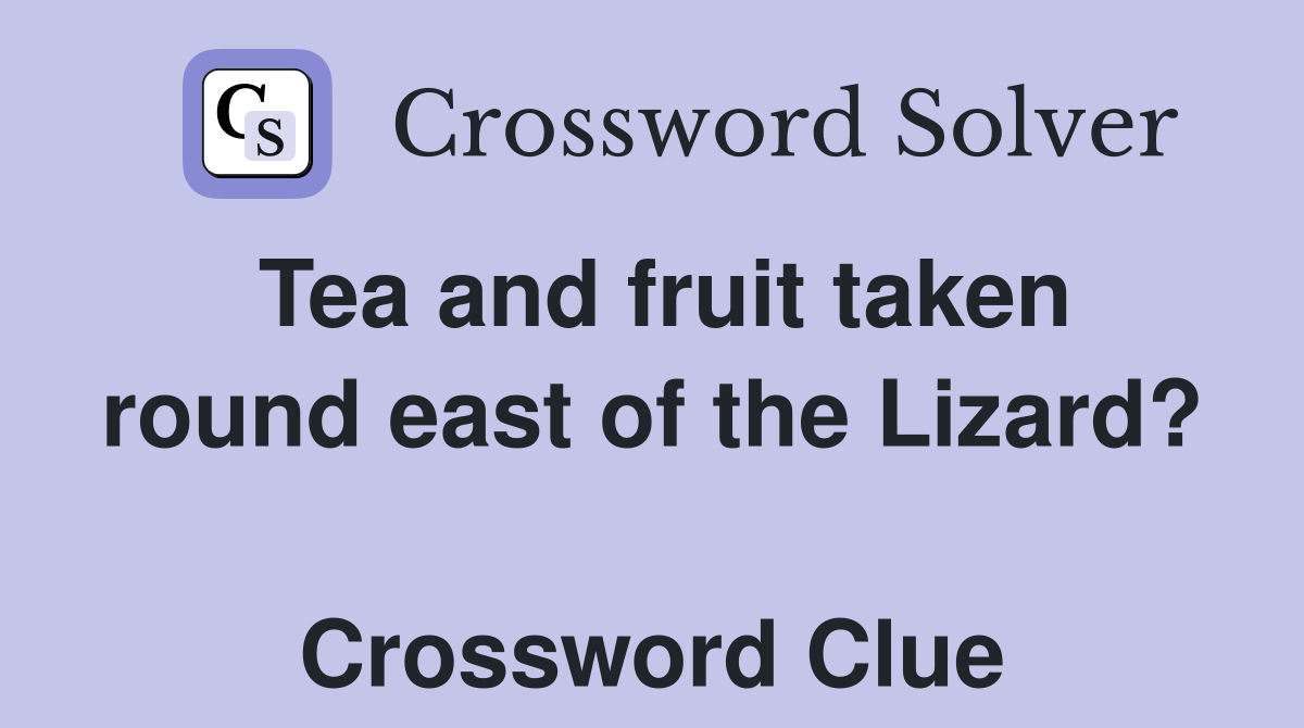 Tea and fruit taken round east of the Lizard?  Crossword Clue