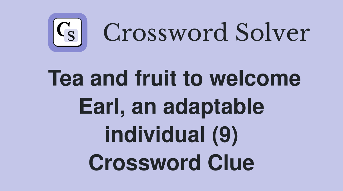 Tea and fruit to welcome Earl, an adaptable individual (9) Crossword Clue