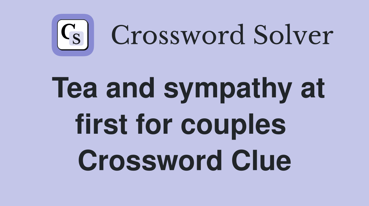 Tea and sympathy at first for couples  Crossword Clue