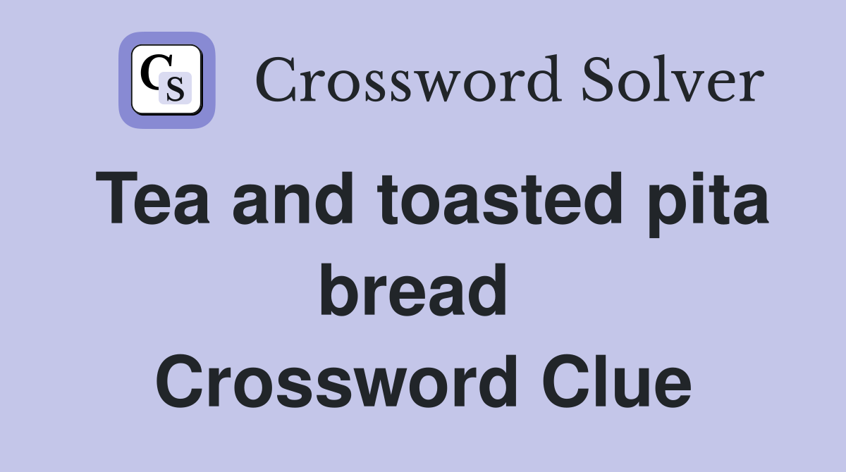 Tea and toasted pita bread  Crossword Clue