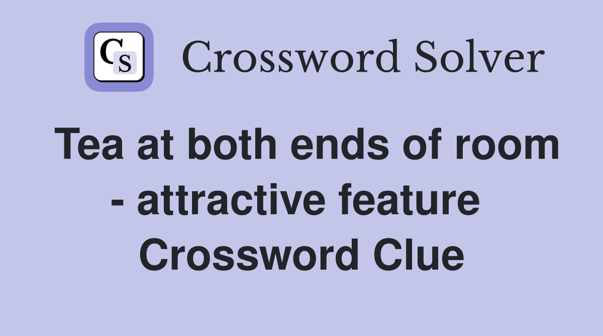 Tea at both ends of room - attractive feature  Crossword Clue