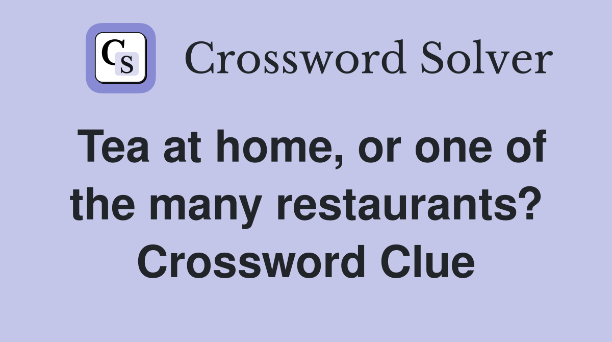 Tea at home, or one of the many restaurants? Crossword Clue
