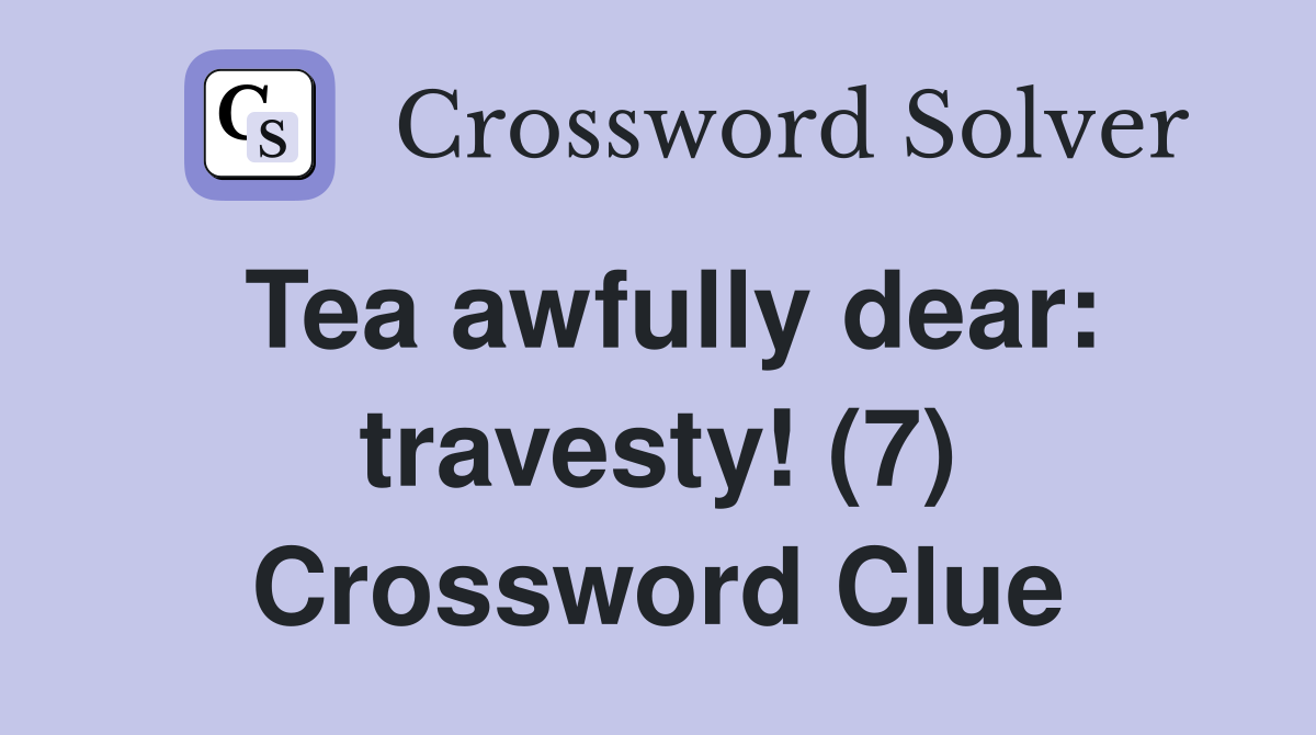 Tea awfully dear: travesty! (7) Crossword Clue