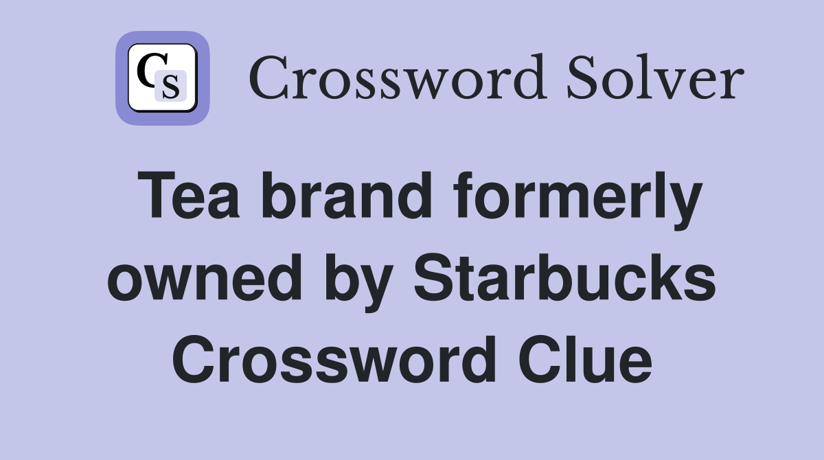 Tea brand formerly owned by Starbucks Crossword Clue