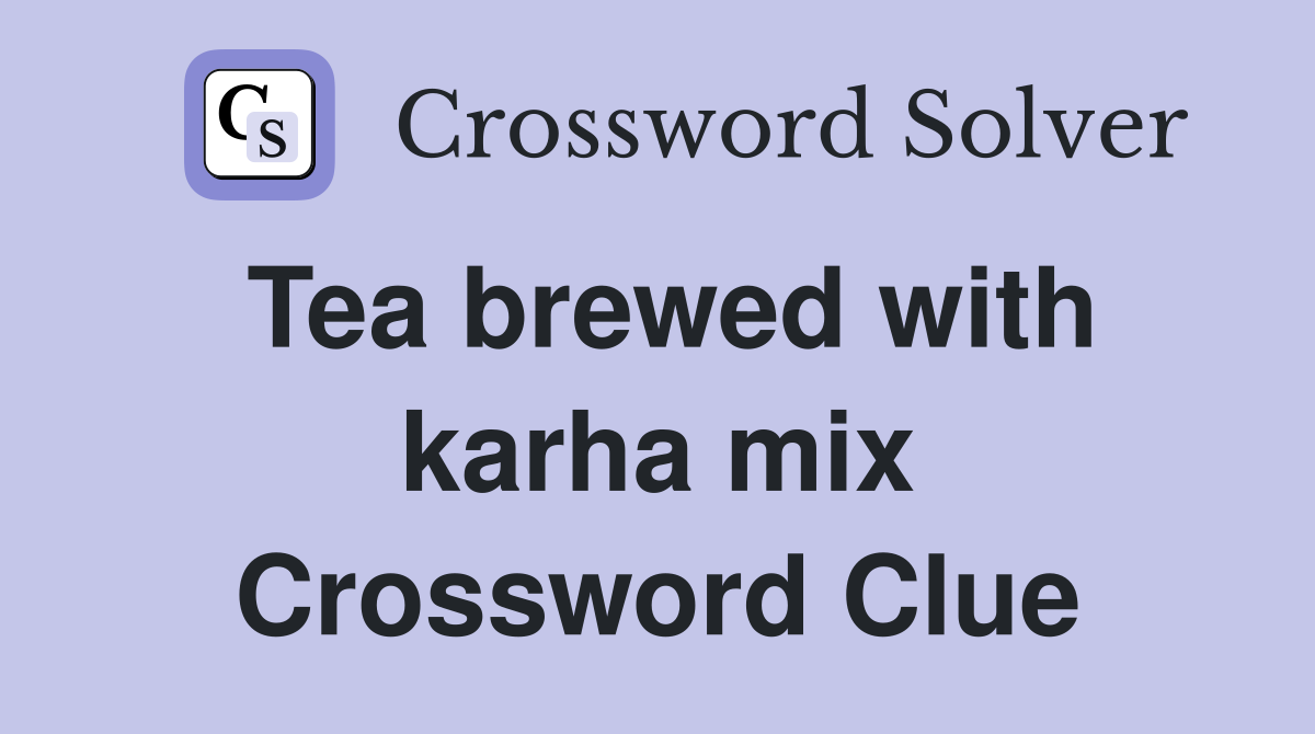 Tea brewed with karha mix Crossword Clue