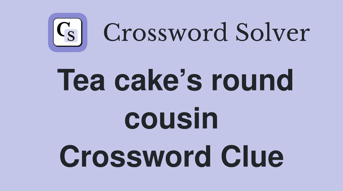 Tea cake’s round cousin Crossword Clue