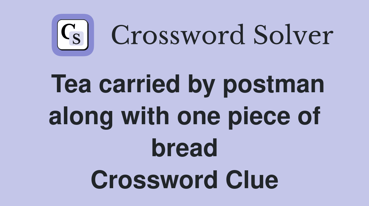 Tea carried by postman along with one piece of bread Crossword Clue