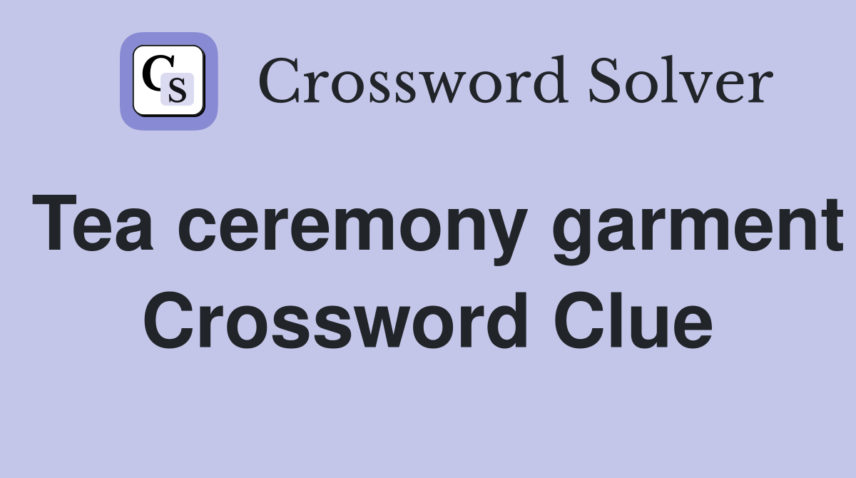 Tea ceremony garment Crossword Clue