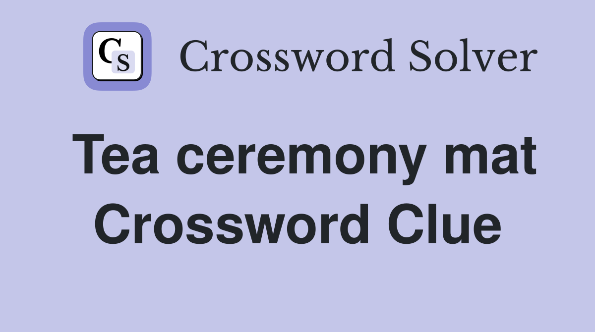 Tea ceremony mat Crossword Clue