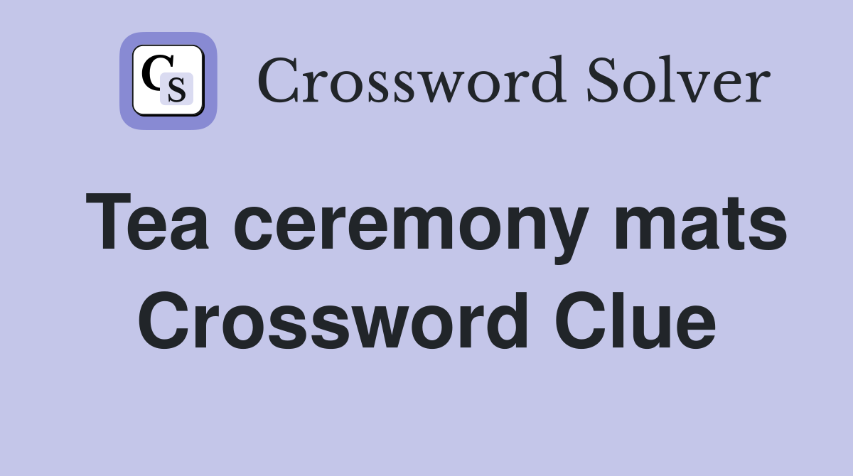 Tea ceremony mats Crossword Clue