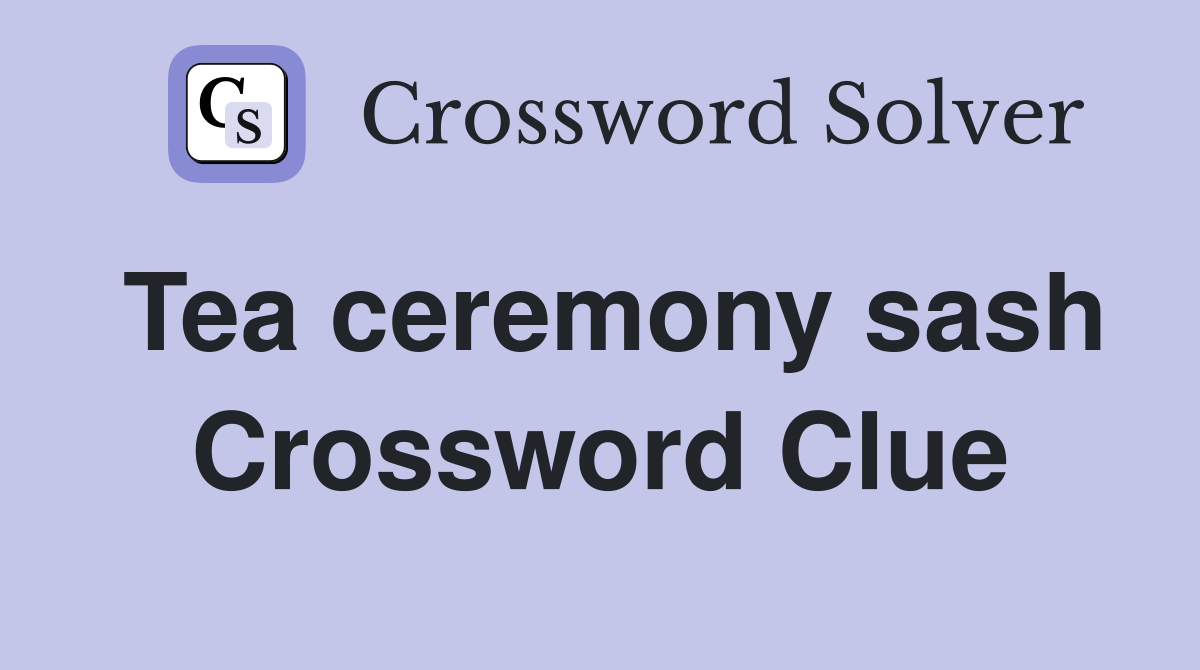 Tea ceremony sash Crossword Clue