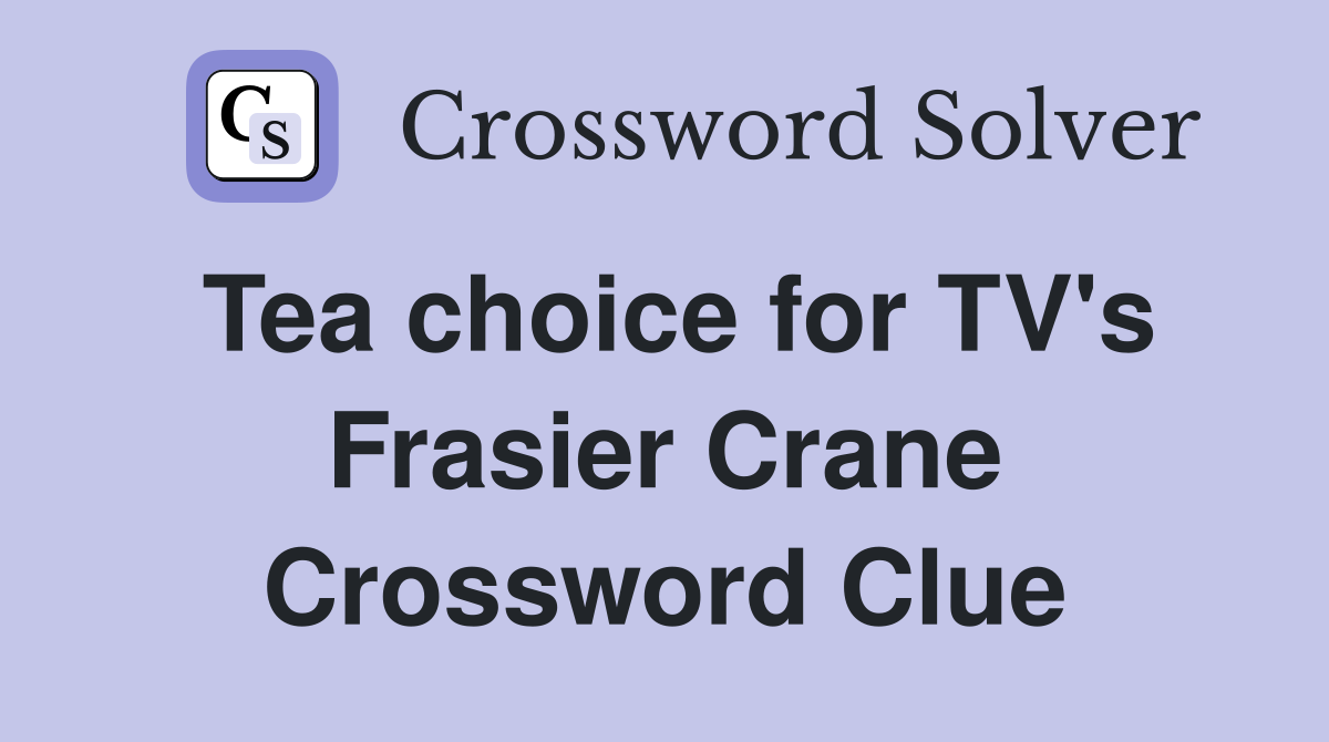 Tea choice for TV's Frasier Crane Crossword Clue