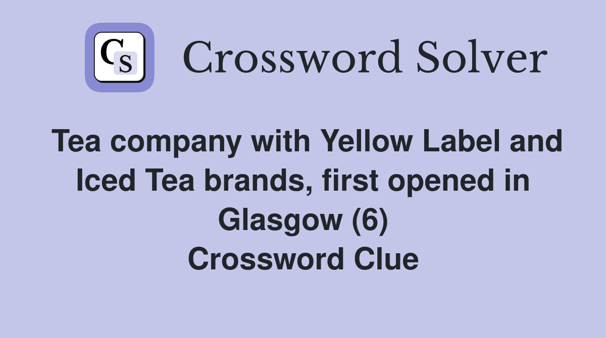 Tea company with Yellow Label and Iced Tea brands, first opened in Glasgow (6) Crossword Clue