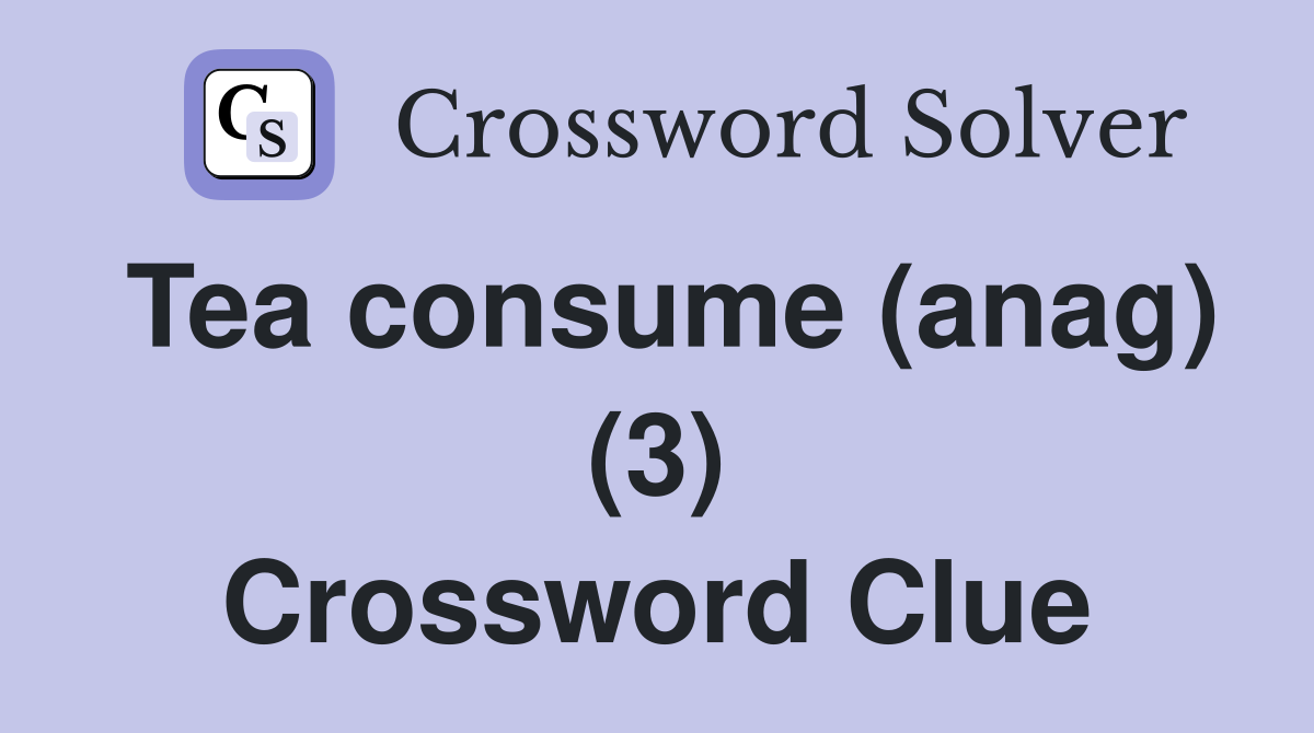 Tea consume (anag) (3) Crossword Clue