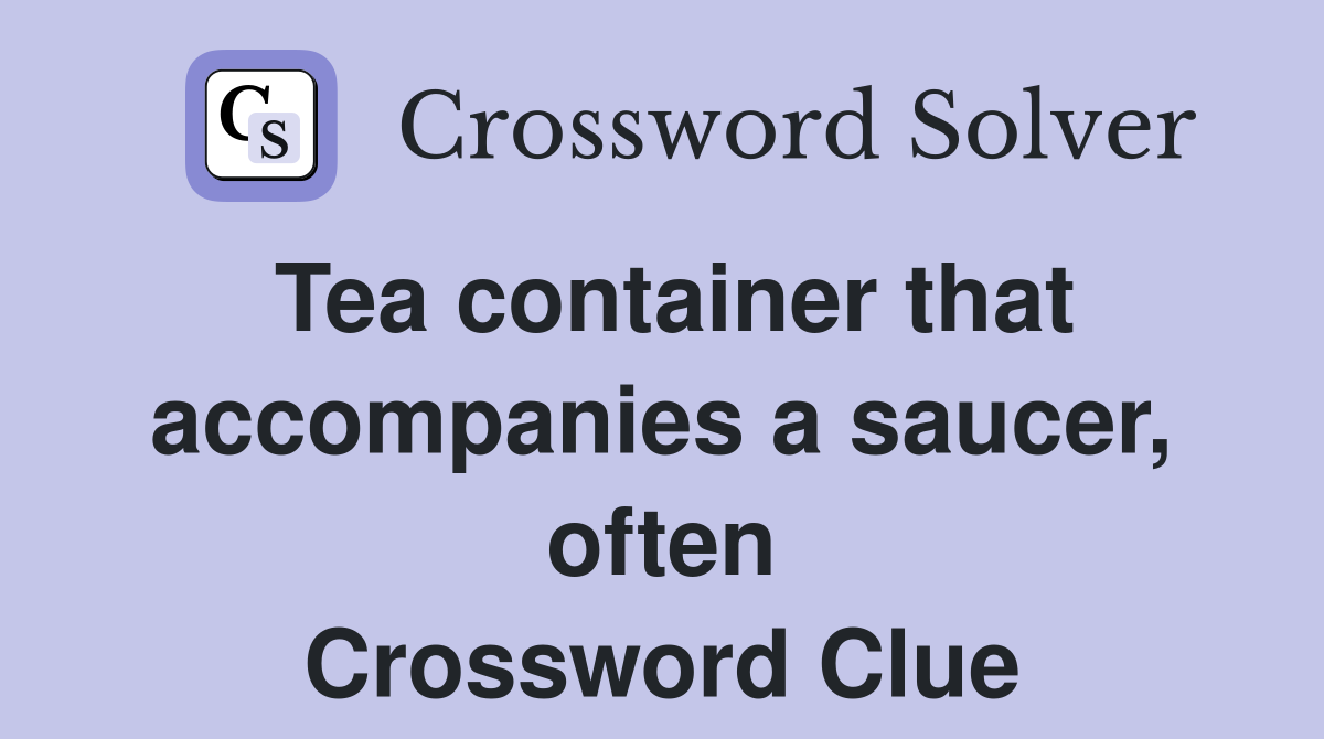 Tea container that accompanies a saucer, often Crossword Clue