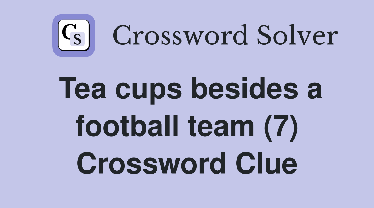 Tea cups besides a football team (7) Crossword Clue