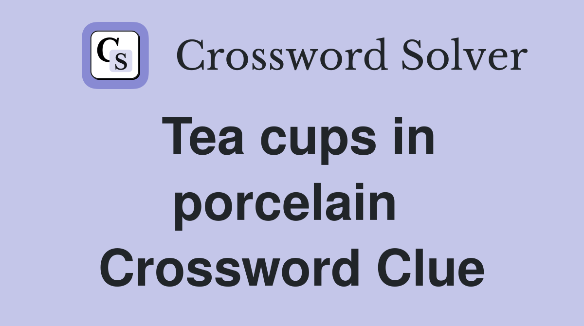 Tea cups in porcelain  Crossword Clue
