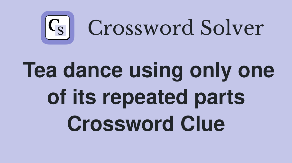Tea dance using only one of its repeated parts Crossword Clue
