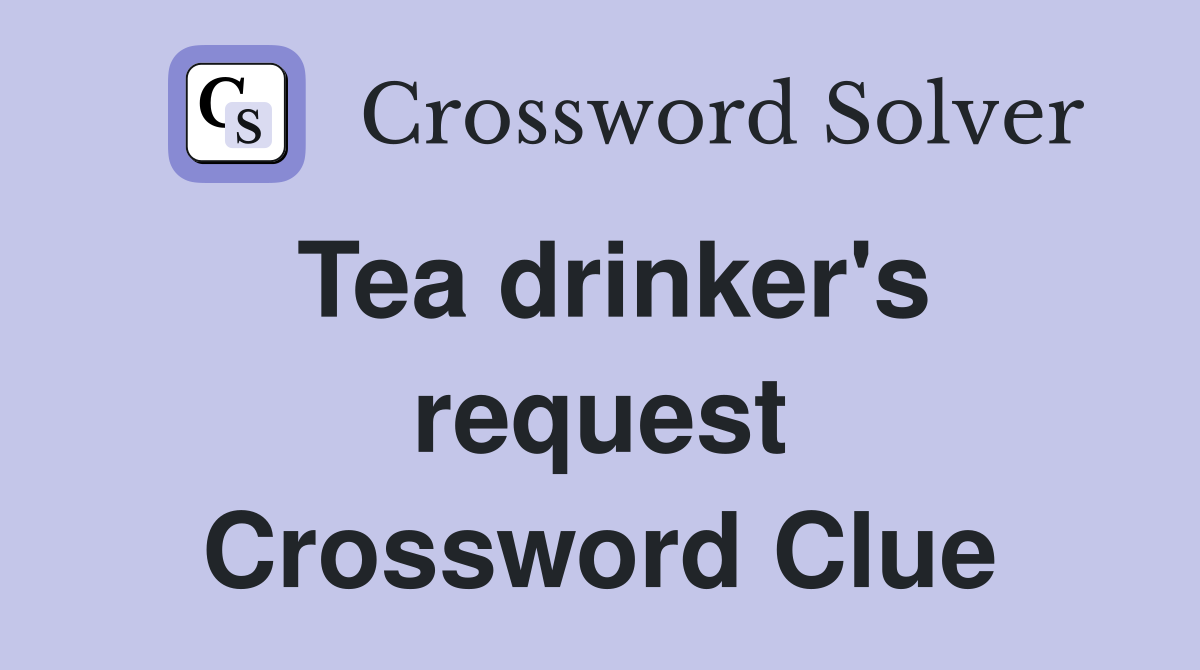 Tea drinker's request Crossword Clue