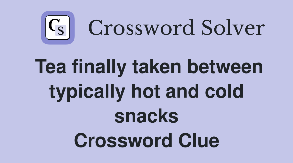 Tea finally taken between typically hot and cold snacks Crossword Clue